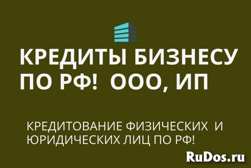 Кредиты бизнесу по РФ! Финансовая помощь ООО, ИП, гражданам РФ! фото