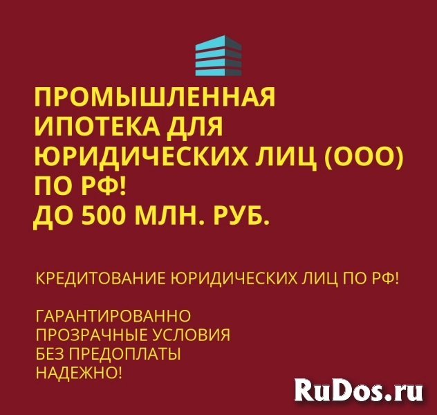 Промышленная Ипотека по РФ! Помощь в получении Ипотеки Бизнесу! фото